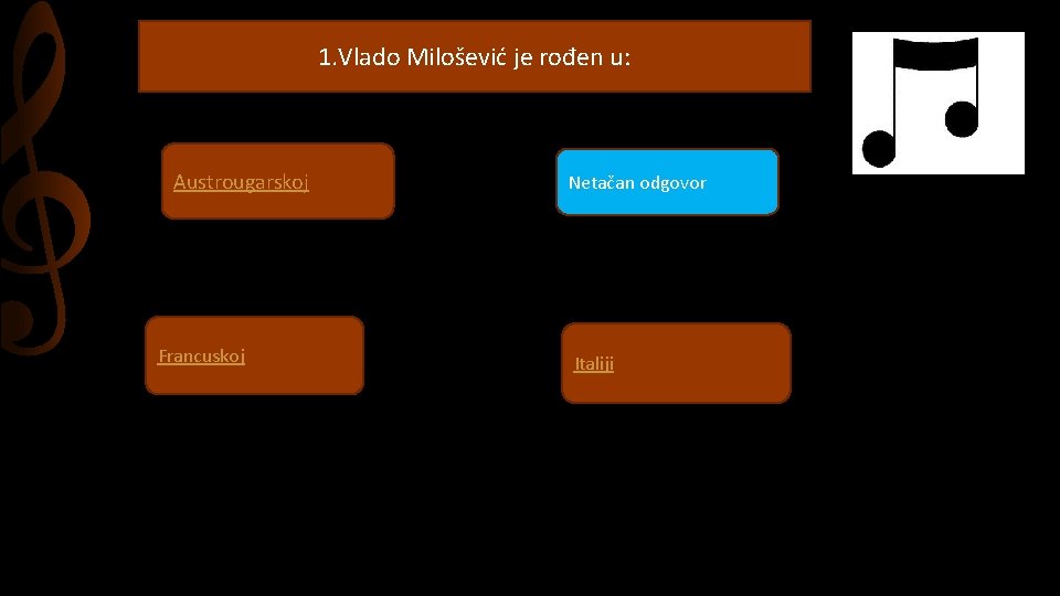 1. Vlado Milošević je rođen u: Austrougarskoj Francuskoj Netačan odgovor Italiji 