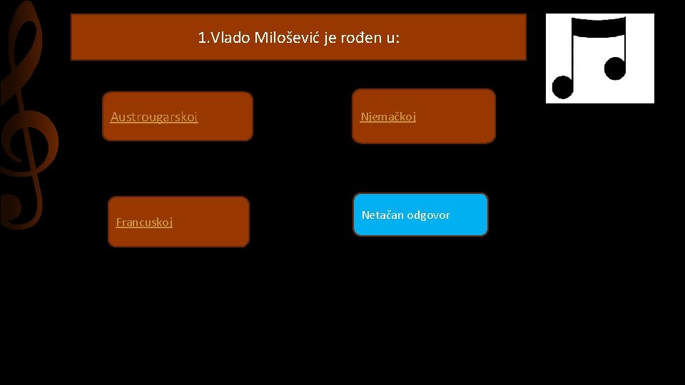 1. Vlado Milošević je rođen u: Austrougarskoj Francuskoj Njemačkoj Netačan odgovor 