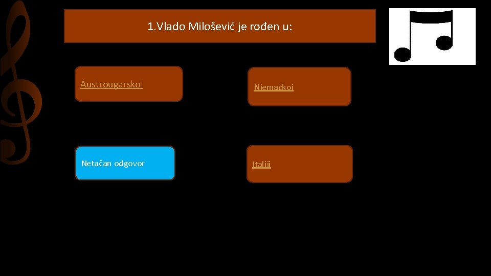 1. Vlado Milošević je rođen u: Austrougarskoj Njemačkoj Netačan odgovor Italiji 