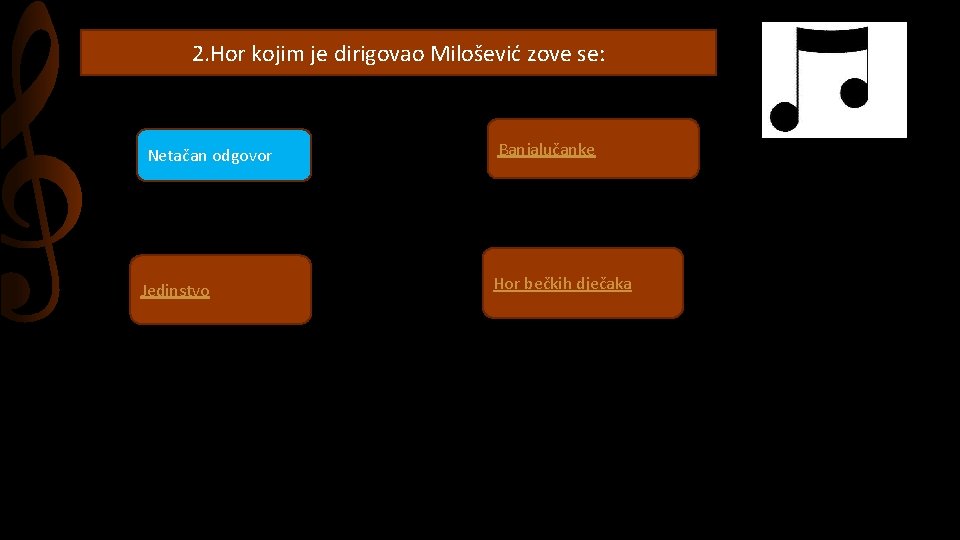 2. Hor kojim je dirigovao Milošević zove se: Netačan odgovor Jedinstvo Banjalučanke Hor bečkih