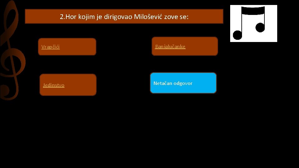 2. Hor kojim je dirigovao Milošević zove se: Vrapčići Jedinstvo Banjalučanke Netačan odgovor 