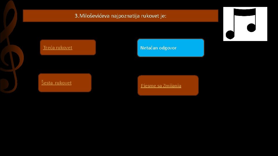 3. Miloševićeva najpoznatija rukovet je: Treća rukovet Šesta rukovet Netačan odgovor Pjesme sa Zmijanja
