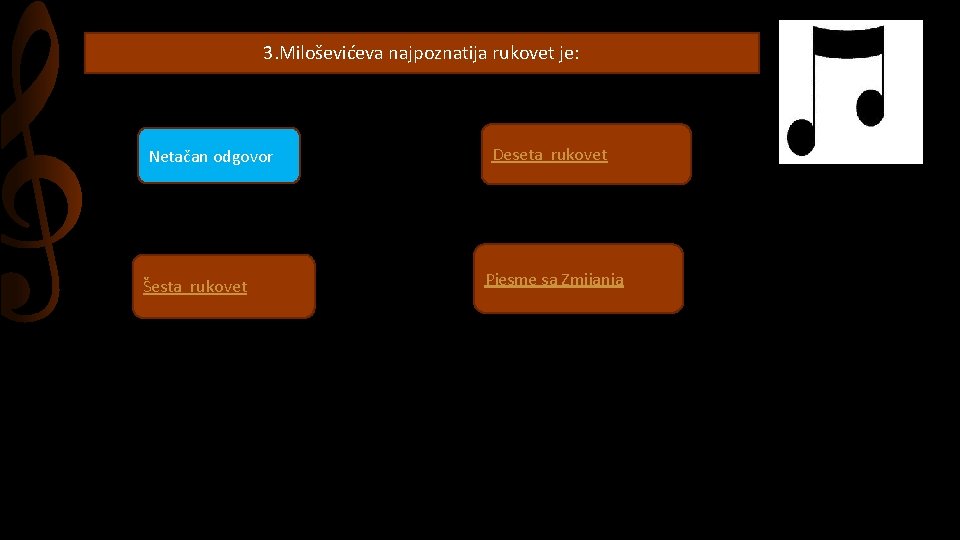 3. Miloševićeva najpoznatija rukovet je: Netačan odgovor Šesta rukovet Deseta rukovet Pjesme sa Zmijanja