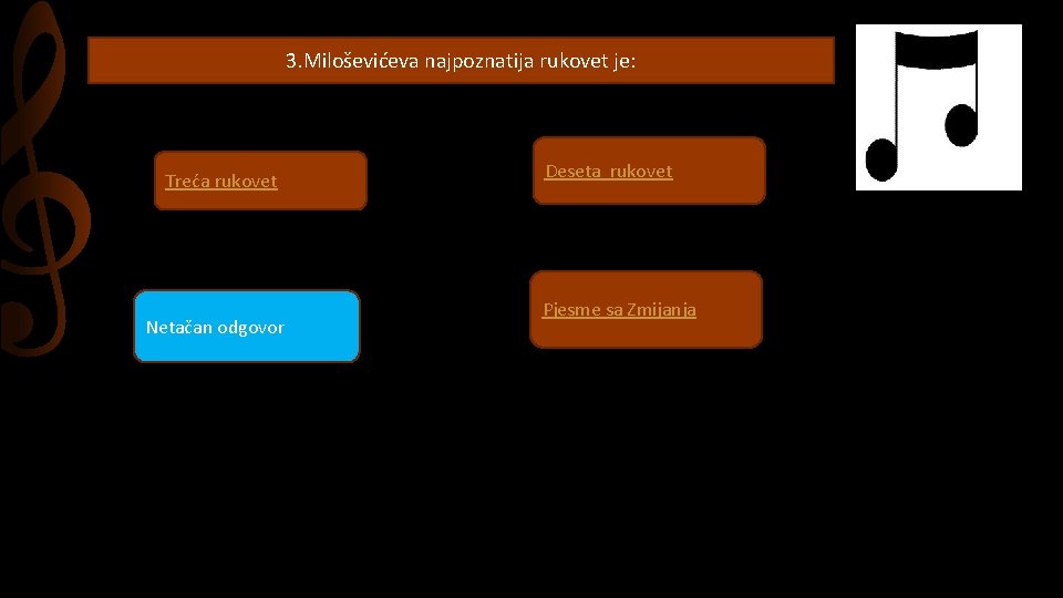 3. Miloševićeva najpoznatija rukovet je: Treća rukovet Netačan odgovor Deseta rukovet Pjesme sa Zmijanja