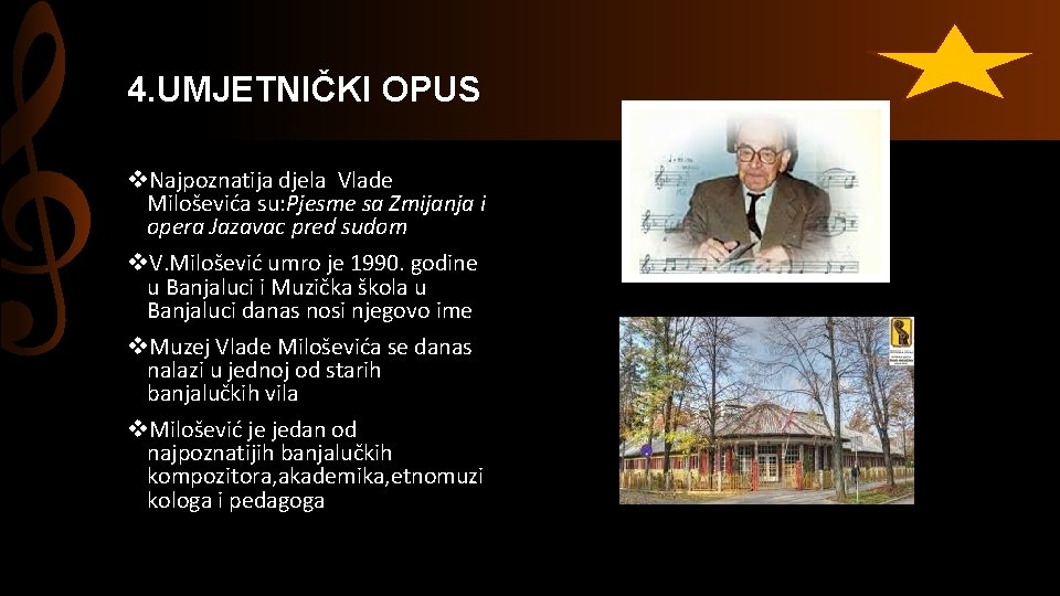 4. UMJETNIČKI OPUS v. Najpoznatija djela Vlade Miloševića su: Pjesme sa Zmijanja i opera