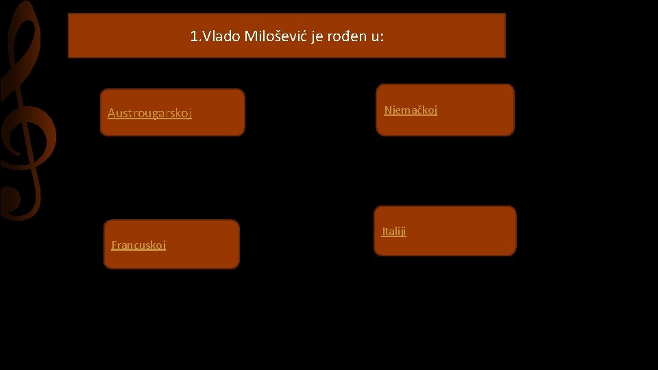 1. Vlado Milošević je rođen u: Austrougarskoj Francuskoj Njemačkoj Italiji 