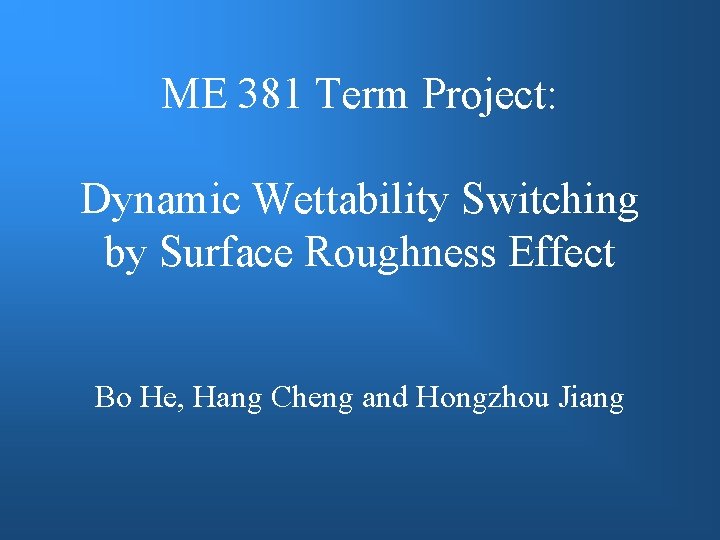 ME 381 Term Project: Dynamic Wettability Switching by Surface Roughness Effect Bo He, Hang