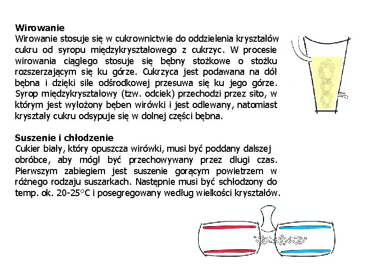 Wirowanie stosuje się w cukrownictwie do oddzielenia kryształów cukru od syropu międzykryształowego z cukrzyc.