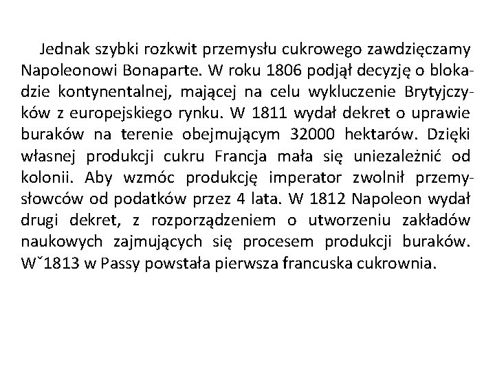 Jednak szybki rozkwit przemysłu cukrowego zawdzięczamy Napoleonowi Bonaparte. W roku 1806 podjął decyzję o