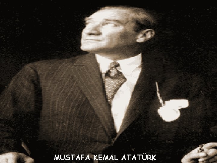 MUSTAFA KEMAL ATATÜRK 