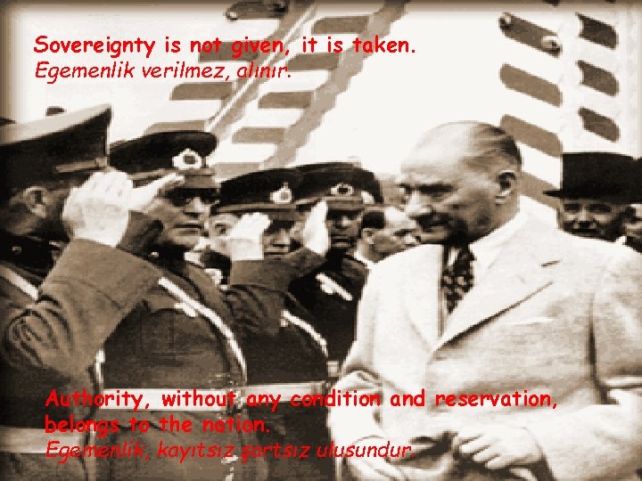 Sovereignty is not given, it is taken. Egemenlik verilmez, alınır. Authority, without any condition