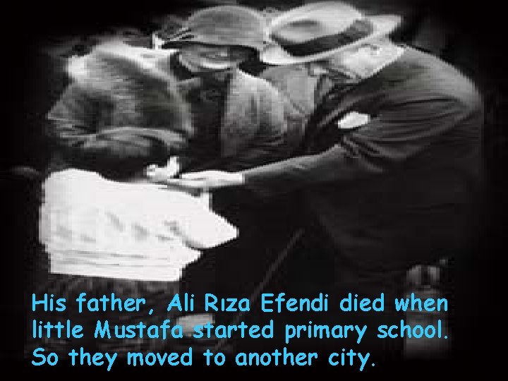 His father, Ali Rıza Efendi died when little Mustafa started primary school. So they