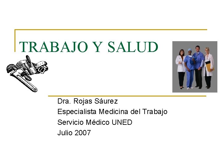 TRABAJO Y SALUD Dra. Rojas Sáurez Especialista Medicina del Trabajo Servicio Médico UNED Julio