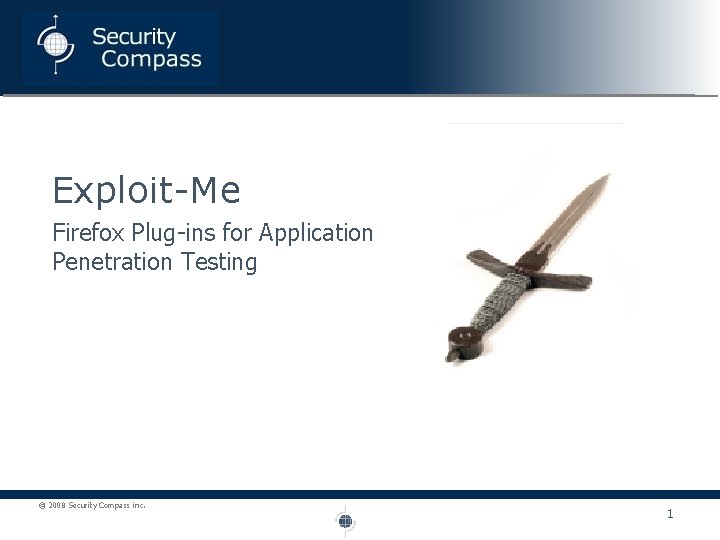 Exploit-Me Firefox Plug-ins for Application Penetration Testing © 2008 Security Compass inc. 1 