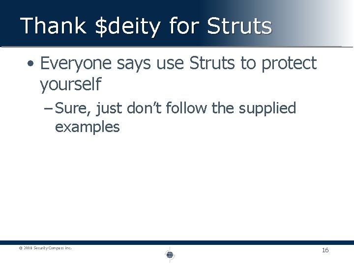 Thank $deity for Struts • Everyone says use Struts to protect yourself – Sure,