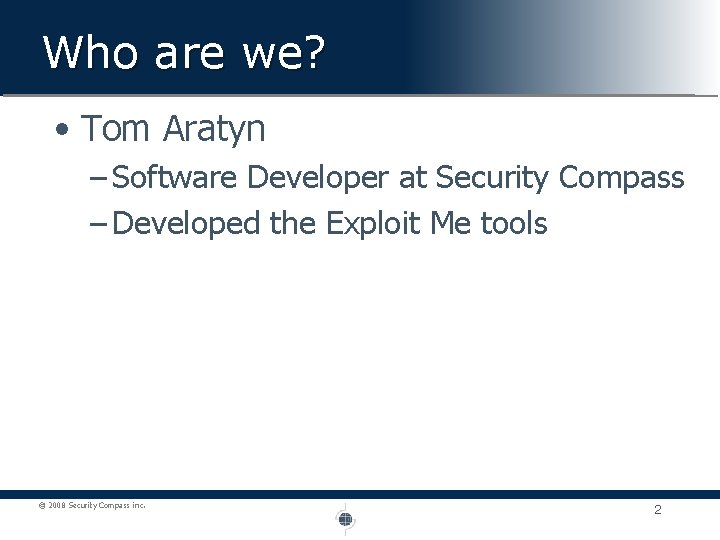 Who are we? • Tom Aratyn – Software Developer at Security Compass – Developed