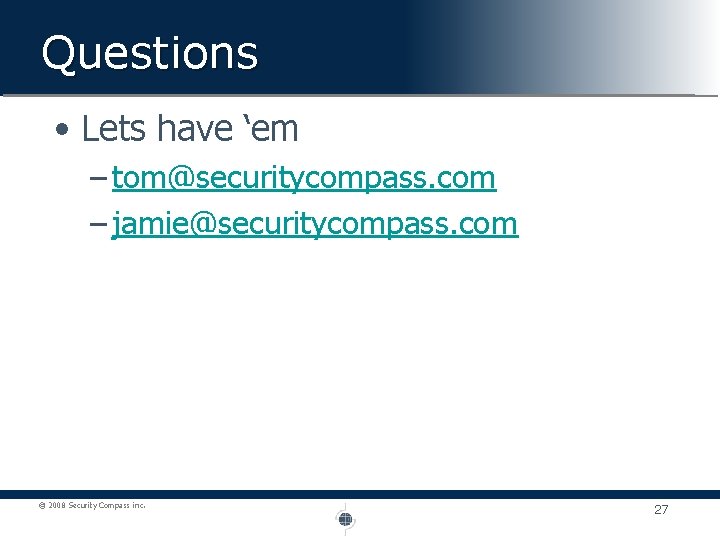 Questions • Lets have ‘em – tom@securitycompass. com – jamie@securitycompass. com © 2008 Security