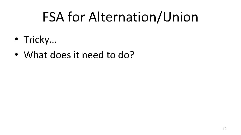 FSA for Alternation/Union • Tricky… • What does it need to do? 12 