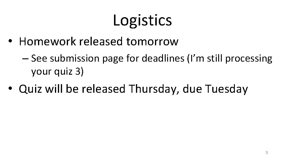 Logistics • Homework released tomorrow – See submission page for deadlines (I’m still processing