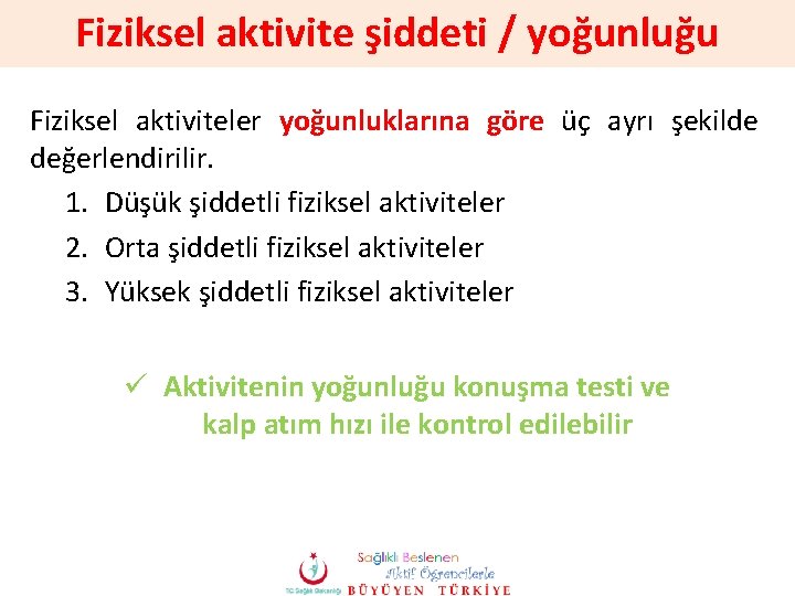Fiziksel aktivite şiddeti / yoğunluğu Fiziksel aktiviteler yoğunluklarına göre üç ayrı şekilde değerlendirilir. 1. Fiziksel aktivite şiddeti / yoğunluğu Fiziksel aktiviteler yoğunluklarına göre üç ayrı şekilde değerlendirilir. 1.