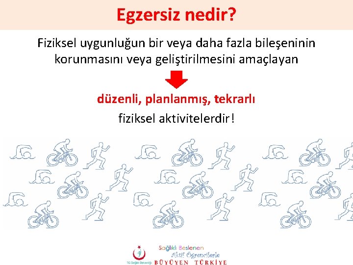 Egzersiz nedir? Fiziksel uygunluğun bir veya daha fazla bileşeninin korunmasını veya geliştirilmesini amaçlayan düzenli,