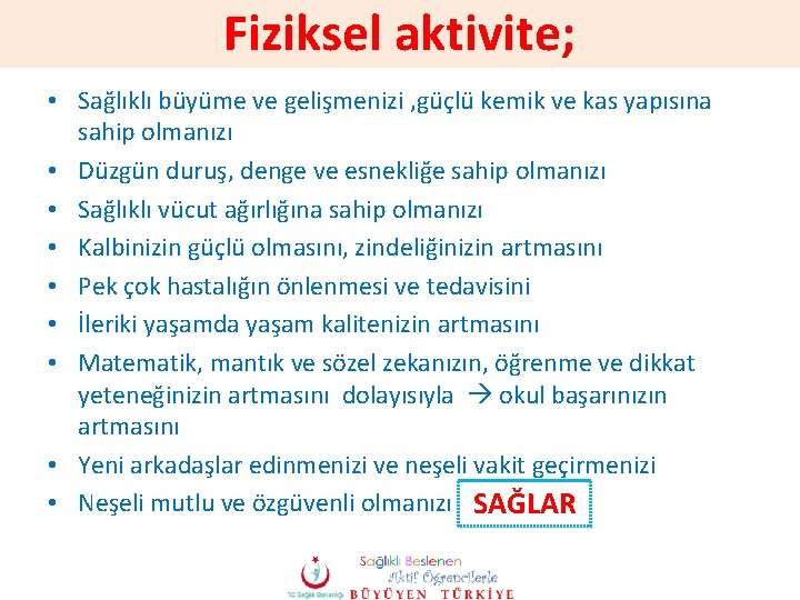Fiziksel aktivite; • Sağlıklı büyüme ve gelişmenizi , güçlü kemik ve kas yapısına sahip Fiziksel aktivite; • Sağlıklı büyüme ve gelişmenizi , güçlü kemik ve kas yapısına sahip