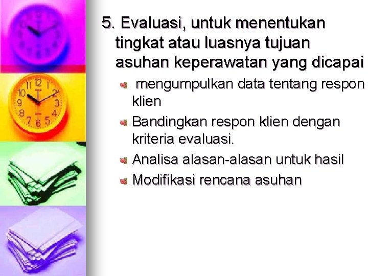 5. Evaluasi, untuk menentukan tingkat atau luasnya tujuan asuhan keperawatan yang dicapai mengumpulkan data