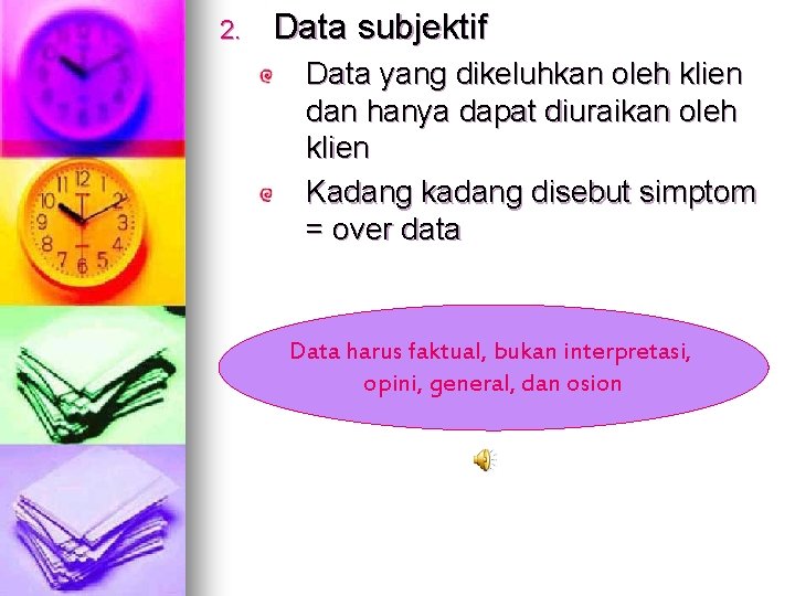 2. Data subjektif Data yang dikeluhkan oleh klien dan hanya dapat diuraikan oleh klien