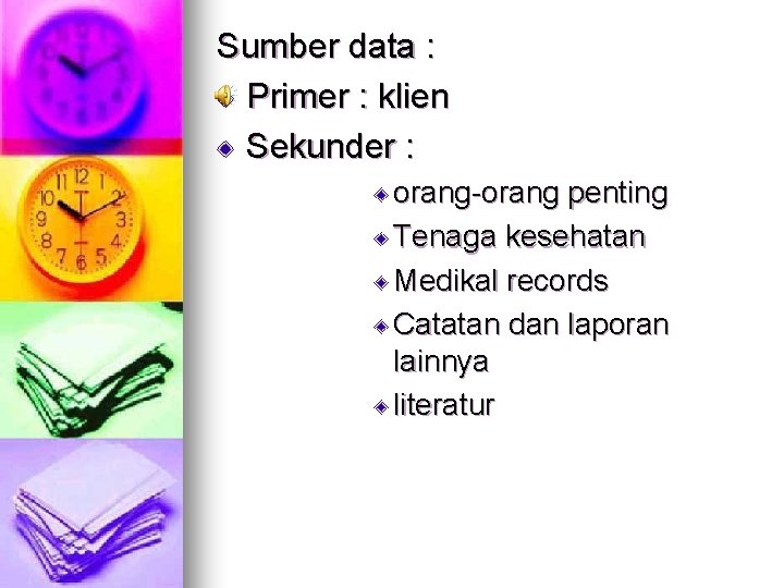 Sumber data : Primer : klien Sekunder : orang-orang penting Tenaga kesehatan Medikal records