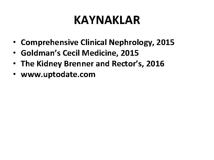 KAYNAKLAR • • Comprehensive Clinical Nephrology, 2015 Goldman’s Cecil Medicine, 2015 The Kidney Brenner