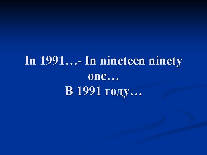 In 1991…- In nineteen ninety one… В 1991 году… 