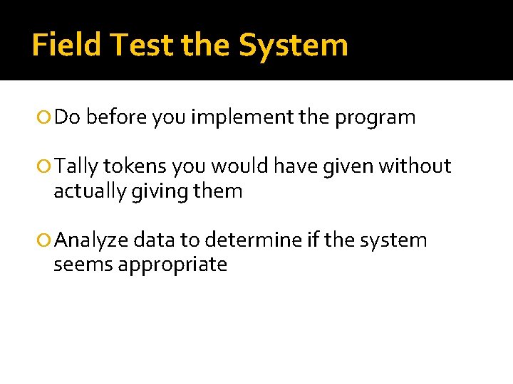 Field Test the System Do before you implement the program Tally tokens you would