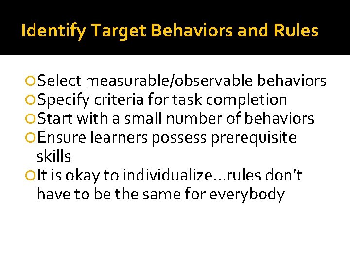 Identify Target Behaviors and Rules Select measurable/observable behaviors Specify criteria for task completion Start