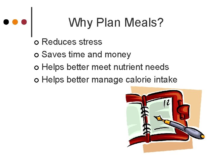 Why Plan Meals? Reduces stress ¢ Saves time and money ¢ Helps better meet