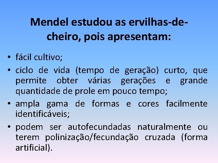Mendel estudou as ervilhas-decheiro, pois apresentam: • fácil cultivo; • ciclo de vida (tempo