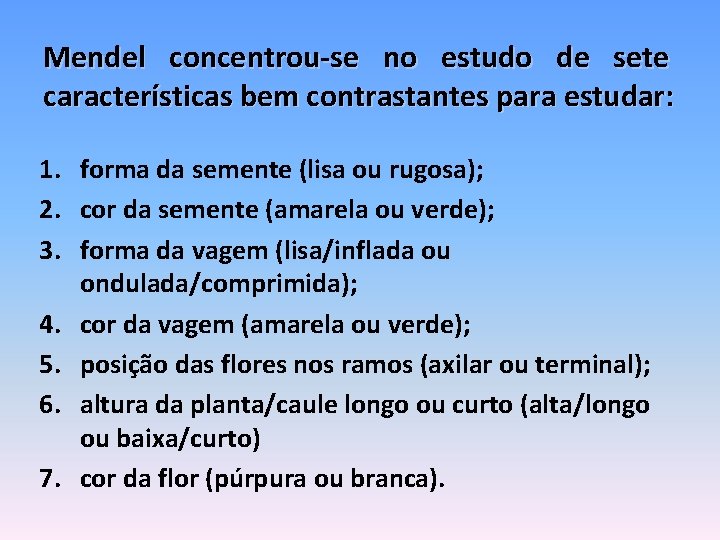 Mendel concentrou-se no estudo de sete características bem contrastantes para estudar: 1. forma da