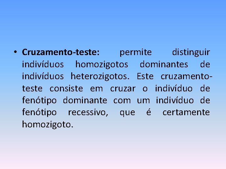  • Cruzamento-teste: permite distinguir indivíduos homozigotos dominantes de indivíduos heterozigotos. Este cruzamentoteste consiste