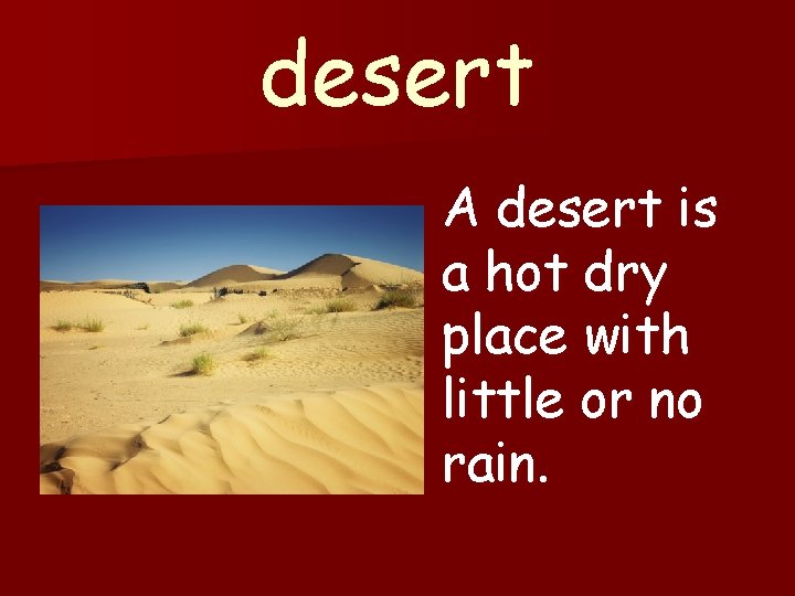 desert A desert is a hot dry place with little or no rain. 