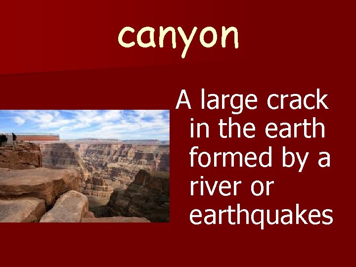 canyon A large crack in the earth formed by a river or earthquakes 