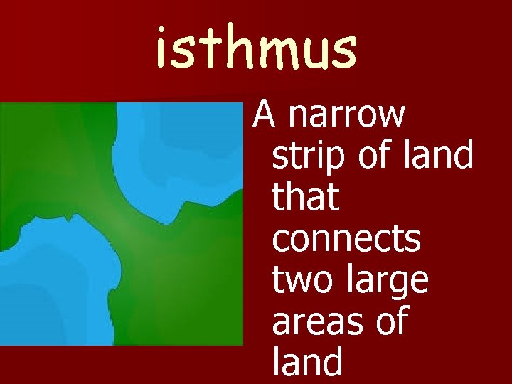 isthmus A narrow strip of land that connects two large areas of land 