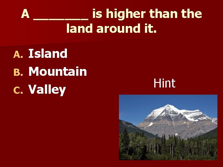 A _______ is higher than the land around it. Island B. Mountain C. Valley