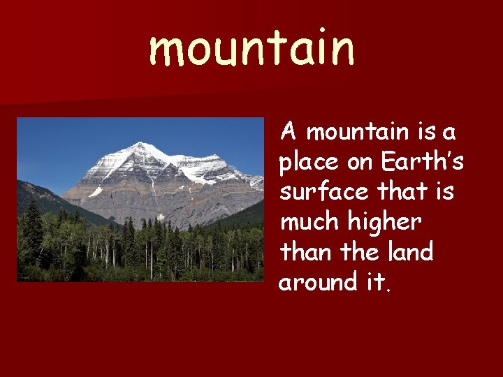mountain A mountain is a place on Earth’s surface that is much higher than