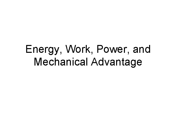 Energy, Work, Power, and Mechanical Advantage 