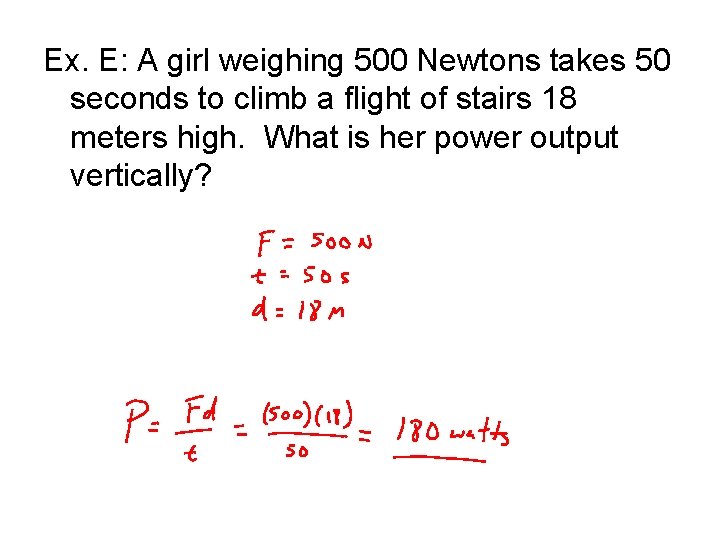 Ex. E: A girl weighing 500 Newtons takes 50 seconds to climb a flight