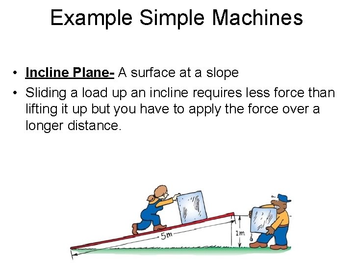 Example Simple Machines • Incline Plane- A surface at a slope • Sliding a