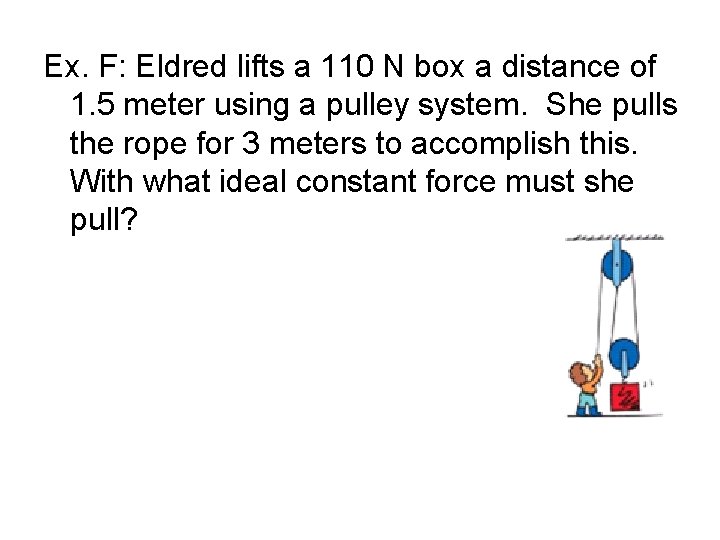 Ex. F: Eldred lifts a 110 N box a distance of 1. 5 meter