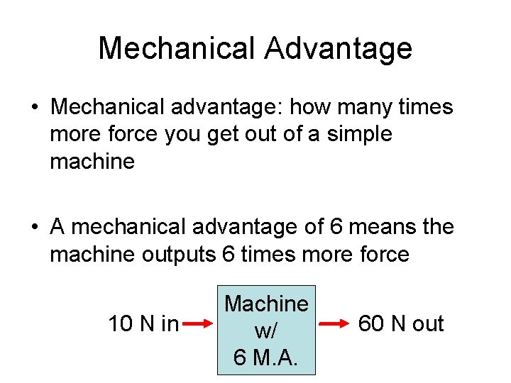 Mechanical Advantage • Mechanical advantage: how many times more force you get out of