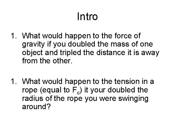 Intro 1. What would happen to the force of gravity if you doubled the