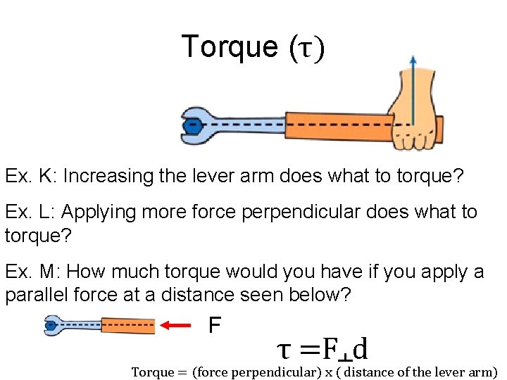 Torque (τ) Ex. K: Increasing the lever arm does what to torque? Ex. L: