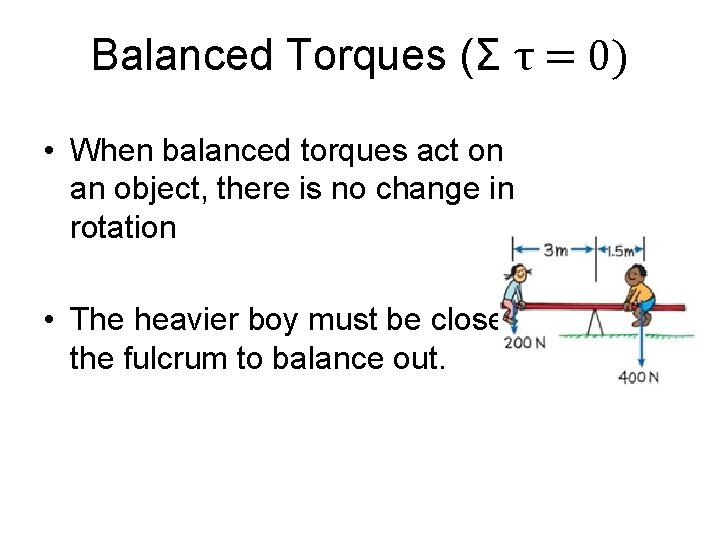 Balanced Torques (Σ τ = 0) • When balanced torques act on an object,